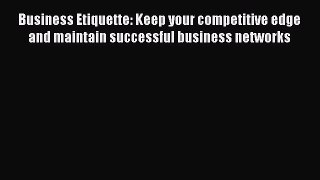 Read Business Etiquette: Keep your competitive edge and maintain successful business networks