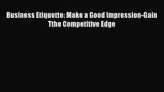 Read Business Etiquette: Make a Good Impression-Gain Tthe Competitive Edge PDF Free
