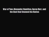 Read War of Two: Alexander Hamilton Aaron Burr and the Duel that Stunned the Nation Ebook Free