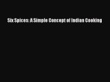 [PDF] Six Spices: A Simple Concept of Indian Cooking [Download] Full Ebook