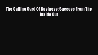 Read The Calling Card Of Business: Success From The Inside Out Ebook Free