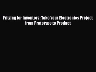 Download Fritzing for Inventors: Take Your Electronics Project from Prototype to Product PDF