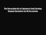 [PDF] The Decorative Art of Japanese Food Carving: Elegant Garnishes for All Occasions [Download]