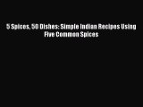 [PDF] 5 Spices 50 Dishes: Simple Indian Recipes Using Five Common Spices [Download] Online