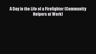 [PDF] A Day in the Life of a Firefighter (Community Helpers at Work) Download Online