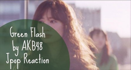 Green Flash by AKB48 /\ Non-Jpop Fan Reaction