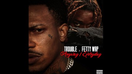 Trouble x Fetty Wap _Anyway _ Everyday_ (WSHH Exclusive - Official Audio)