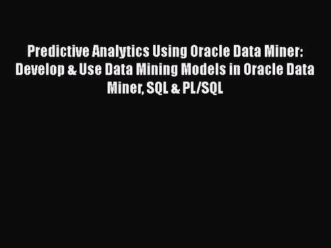 PDF Predictive Analytics Using Oracle Data Miner: Develop & Use Data Mining Models in Oracle