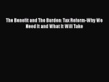 PDF The Benefit and The Burden: Tax Reform-Why We Need It and What It Will Take  EBook