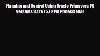 PDF Planning and Control Using Oracle Primavera P6 Versions 8.1 to 15.1 PPM Professional Read