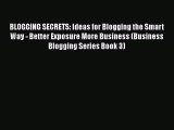 PDF BLOGGING SECRETS: Ideas for Blogging the Smart Way - Better Exposure More Business (Business