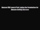 Download Amazon FBA Launch Pad: Laying the Foundation for Amazon Selling Success  Read Online