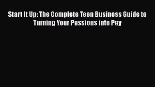 Download Start It Up: The Complete Teen Business Guide to Turning Your Passions into Pay  EBook