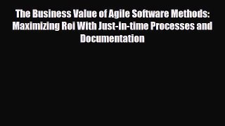 Download The Business Value of Agile Software Methods: Maximizing Roi With Just-in-time Processes