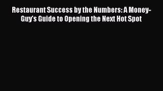 Download Restaurant Success by the Numbers: A Money-Guy's Guide to Opening the Next Hot Spot