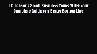 Download J.K. Lasser's Small Business Taxes 2016: Your Complete Guide to a Better Bottom Line