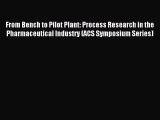 Read From Bench to Pilot Plant: Process Research in the Pharmaceutical Industry (ACS Symposium