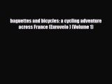 PDF baguettes and bicycles: a cycling adventure across France (Eurovelo ) (Volume 1) Free Books