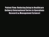 Download Patient Flow: Reducing Delay in Healthcare Delivery (International Series in Operations