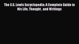 Read The C.S. Lewis Encyclopedia: A Complete Guide to His Life Thought  and Writings Ebook