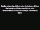 Read The Encyclopedia of Illustration Techniques: A Step-By-Step Visual Directory of Illustration