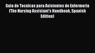 Read Guia de Tecnicas para Asistentes de Enfermeria (The Nursing Assistant's Handbook Spanish