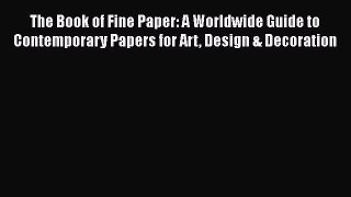 Read The Book of Fine Paper: A Worldwide Guide to Contemporary Papers for Art Design & Decoration
