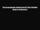 Read The Encyclopedia of American Art Tiles (Schiffer Book for Collectors) Ebook