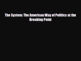 PDF The System: The American Way of Politics at the Breaking Point [PDF] Online