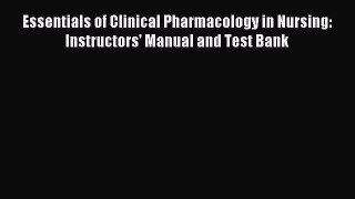 Download Essentials of Clinical Pharmacology in Nursing: Instructors' Manual and Test Bank