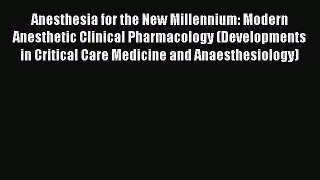 Read Anesthesia for the New Millennium: Modern Anesthetic Clinical Pharmacology (Developments