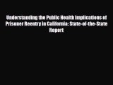 Download Understanding the Public Health Implications of Prisoner Reentry in California: State-of-the-State