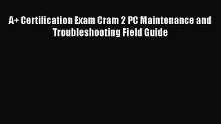 PDF A+ Certification Exam Cram 2 PC Maintenance and Troubleshooting Field Guide Free Books
