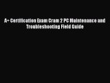 PDF A+ Certification Exam Cram 2 PC Maintenance and Troubleshooting Field Guide Free Books