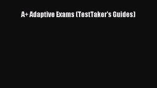 PDF A+ Adaptive Exams (TestTaker's Guides) PDF Book Free