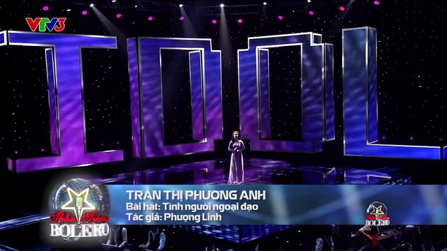 TÌNH NGƯỜI NGOẠI ĐẠO - TRẦN THỊ PHƯƠNG ANH - TẬP 4 VÒNG TINH HOA - THẦN TƯỢNG BOLERO 2016 (SEASON 1)