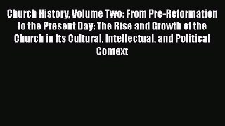 [PDF] Church History Volume Two: From Pre-Reformation to the Present Day: The Rise and Growth
