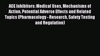 Read ACE Inhibitors: Medical Uses Mechanisms of Action Potential Adverse Effects and Related