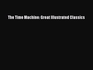 Download The Time Machine: Great Illustrated Classics PDF Book Free