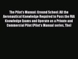 [PDF] The Pilot's Manual: Ground School: All the Aeronautical Knowledge Required to Pass the