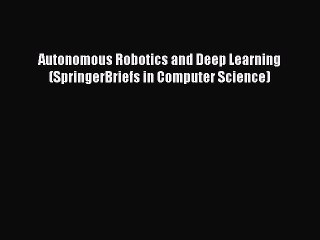 Télécharger la video: [Download] Autonomous Robotics and Deep Learning (SpringerBriefs in Computer Science) [Download]