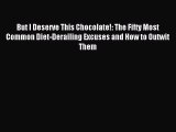 Read But I Deserve This Chocolate!: The Fifty Most Common Diet-Derailing Excuses and How to