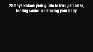 Download 28 Days Naked: your guide to living smarter feeling sexier and loving your body Ebook