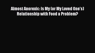 Read Almost Anorexic: Is My (or My Loved One's) Relationship with Food a Problem? Ebook Free