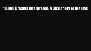 Read 10000 Dreams Interpreted: A Dictionary of Dreams Ebook Free