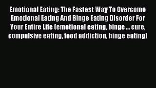 Read Emotional Eating: The Fastest Way To Overcome Emotional Eating And Binge Eating Disorder