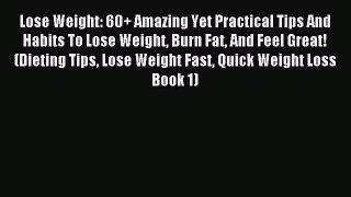 Read Lose Weight: 60+ Amazing Yet Practical Tips And Habits To Lose Weight Burn Fat And Feel