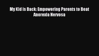 Read My Kid is Back: Empowering Parents to Beat Anorexia Nervosa Ebook Free