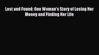 Read Lost and Found: One Woman's Story of Losing Her Money and Finding Her Life Ebook Free