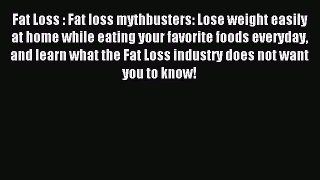 Download Fat Loss : Fat loss mythbusters: Lose weight easily at home while eating your favorite